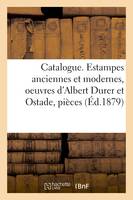 Catalogue. Estampes anciennes et modernes, oeuvres d'Albert Durer et Ostade, pièces, par Rembrandt, L. de Leyde, etc. eaux-fortes modernes par Méryon, Meissonnier, etc. portraits