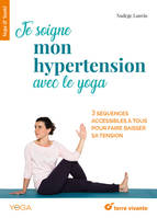 Je soigne mon hypertension avec le yoga, 3 sequences accessibles à tous pour faire baisser sa tension