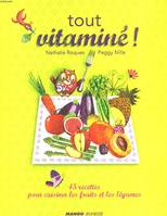 Tout vitaminé ! / 45 recettes pour cuisiner les fruits et les légumes, 45 recettes pour cuisiner les fruits et les légumes