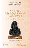 Louis XIV un souverain diabétique ou De regis Gallicorum re medica, Ou de regis gallicorum re medica