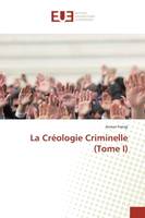 La Créologie Criminelle (Tome I)