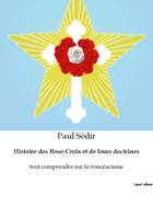 Histoire des Rose-Croix et de leurs doctrines, tout comprendre sur le rosicrucisme