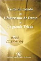 Le roi du monde et L'ésotérisme de Dante et La grande Triade