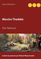 Messire Thaddée, Pan Tadeusz, ou Le dernier raid exécutif en Lituanie, Une histoire de gentilshommes polonais des années 1811 et 1812 en douze livres et en vers