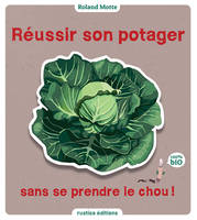 Réussir son potager sans se prendre le chou, 100% bio