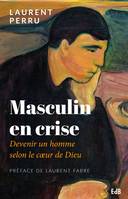 Le masculin en crise, Devenir un homme selon le coeur de Dieu