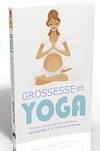 Grossesse et yoga, Pratique, physiologie et psychologie appliquées à la femme enceinte