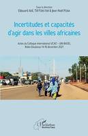 Incertitudes et capacités d'agir dans les villes africaines, Actes du Colloque international UCAO – UNI-BASEL Bobo-Dioulasso 14-18 décembre 2021