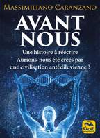 Avant nous, Les Anunnaki et la création de l'être humain : l'histoire comme on ne nous l'a jamais racontée