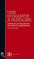 UNE HUMANITE A PARTAGER : MIGRATION, MONDIALISATION ET QUESTION PALESTIENNE