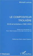 COMPOSITEUR TROUVERE ECRITS ET ENTRETIENS 1982-2002 (LE), Écrits et entretiens (1982-2002)