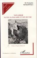 Van Gogh, Sa vie, sa maladie et son oeuvre