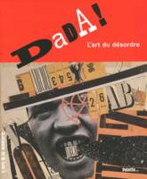 Dada, l'art du désordre, l'art du désordre...