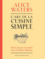 L'art de la cuisine simple, Notes, leçons et recettes d'une révolution délicieuse