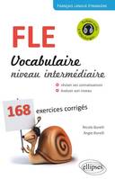 Français Langue Étrangère. Vocabulaire. Niveau intermédiaire (A2-B1). 168 exercices corrigés., niveau intermédiaire
