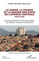 Le Gabon, la France et la Banque des États de l'Afrique centrale (1959-1992), De la décolonisation à l'internationalisation des relations monétaires et financières