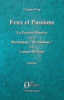 Feux et Passions, La Passion Minerve suivi de Barthélémy ! Barthélémy ! et de Campo dei Fiori