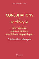 Consultations en cardiologie - Interrogatoire, examen clinique, orientations diagnostiques, 55 situations cliniques
