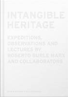 Intangible Heritage: Expeditions, Observations and Lectures by Roberto Burle Marx and Collaborators