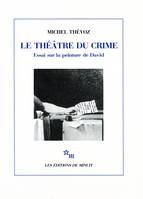 Le théâtre du crime: essai sur la peinture de David, essai sur la peinture de David