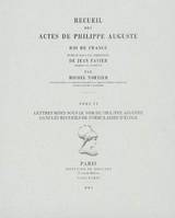 Tome VI, Lettres mises sous le nom de Philippe Auguste dans les recueil de formulaires d'école, Recueil des actes de Philippe Auguste, roi de France. Tome VI, Lettres mises sous le nom de Philippe Auguste dans les recueils de formulaires d'école ou pou...