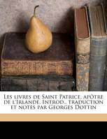 Les livres de Saint Patrice, apôtre de l'Irlande. Introd., traduction et notes par Georges Dottin