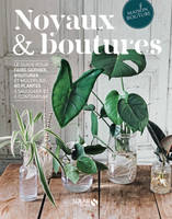 Noyaux & boutures, Le guide pour faire germer, bouturer et multiplier 60 plantes à savourer et à contempler
