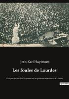 Les foules de Lourdes, L'Enquête de Joris-Karl Huysmans sur les guérisons miraculeuses de Lourdes