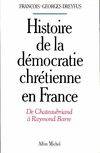 Histoire de la démocratie chrétienne en France, de Chateaubriand à Raymond Barre