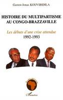 Histoire du multipartisme au Congo-Brazzaville., Volume II, Les débuts d'une crise attendue, 1992-1993, HISTOIRE DU MULTIPARTISME AU CONGO-BRAZZAVILLE, Volume 2 :Les débuts d'une crise attendue 1992-1993
