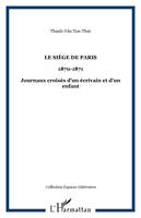 Le Siège de paris, 1870-1871 - Journaux croisés d'un écrivain et d'un enfant