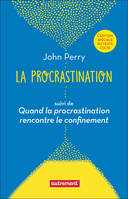 La procrastination; suivi de Quand la procrastination rencontre le confinement, Pourquoi faire aujourd'hui ce que l'on pourrait remettre à demain ?