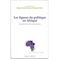 Les figures du politique en Afrique - des pouvoirs hérités aux pouvoirs élus, des pouvoirs hérités aux pouvoirs élus