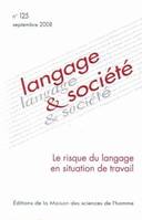 Langage et société, n°125/sept. 2008, Le risque du langage en situation de travail