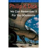 We Can Remember It for You Wholesale, Volume Five Of The Collected Stories