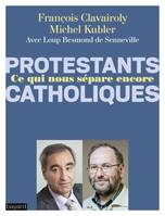 Protestants - Catholiques :  ce qui nous sépare encore ?