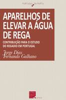 Aparelhos de elevar a água de rega, Contribuição para o estudo do regadio em Portugal