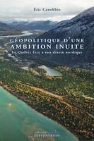 Géopolitique d'une ambition inuite, Le Québec face à son destin nordique