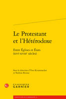 Le protestant et l'hétérodoxe, Entre églises et états, xvie-xviiie siècles