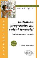 Initiation progressive au calcul tensoriel - Cours et exercices corrigés - Nouvelle édition, cours et exercices corrigés