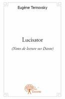 Lucisator, (Notes de lecture sur Dante)