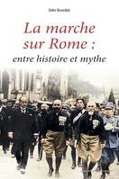 La marche sur Rome, entre histoire et mythe