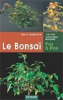 Le bonsaï, pas à pas - principes fondamentaux pour pratiquer et réussir ses premiers bonsaï, principes fondamentaux pour pratiquer et réussir ses premiers bonsaï