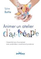 Animer un atelier d'art-thérapie, L'essentiel pour le proposer avec profondeur, ouverture et prudence