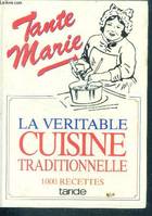 La véritable cuisine de famille par tante marie - la bonne et vieille cuisine française : 1000 recettes simples, économiques, indiquant la quantité et les temps de cuisson