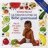 Le grand livre de bébé gourmand : Plus de 200 recettes faciles rapides et nutritives