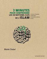 3 minutes pour comprendre les 50 notions-clés de l'Islam - Le Coran, le Prophète, le pèlerinage, le, Le Coran, le Prophète, le pèlerinage, le sunnisme, le chiisme, les arts