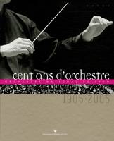 Cent ans d'orchestre : Orchestre national de Lyon 1905-2005, Orchestre national de Lyon, [1905-2005]