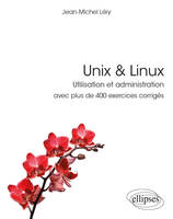 Unix & Linux - Utilisation et administration - avec plus de 400 exercices corrigés