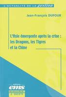 ASIE EMERGENTE APRES CRISE, les Dragons, les tigres et la Chine